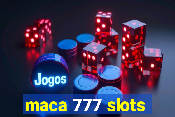 maca 777 slots